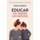 Educar sin perder los nervios: Guía emocional para transformar tu vida familiar Tania García