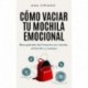 Cómo vaciar tu mochila emocional: Recupérate del trauma en mente, emoción y cuerpo Ana Criado