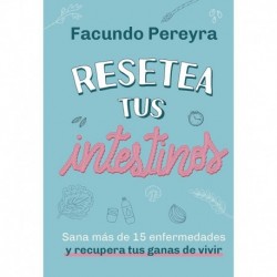 Resetea tus intestinos: Sana más de 15 enfermedades y recupera tus ganas de vivir Facundo Pereyra