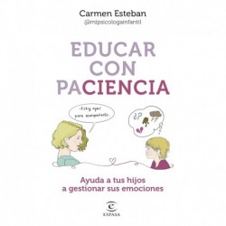 Educar con paciencia: Ayuda a tu hijo a gestionar sus emociones Carmen Esteban