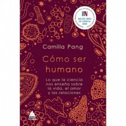 Cómo ser humano: Lo que la ciencia nos enseña sobre la vida, el amor y las relaciones Camilla Pang