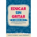 Educar sin Gritar: 4 libros en 1: Cría niños felices y seguros comunicando de manera eficaz y aplicando la disciplina positiva Camilla Moreno
