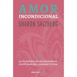 Amor incondicional: La vía budista de las residencias celestiales que cambiará tu vida: La vía budista de las residencias celestiales que cambiará tu vida Sharon Salzberg