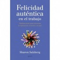 La felicidad auténtica en el trabajo Meditaciones para alcanzar la realización, el éxito y la paz Sharon Salzberg