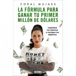 La fórmula para ganar tu primer millón de dólares: Capitaliza tus talentos y consigue tus objetivos Coral Mujaes