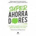 Superahorradores: Un método innovador para ahorrar, ganar más dinero y vivir mejor Richard Gracia