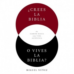 ¿Crees la Biblia o vives la Biblia?: El camino hacia una vida auténtica Miguel Dr. Núñez