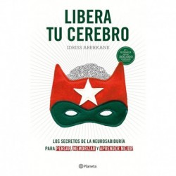 Libera tu cerebro: Los secretos de la neurosabiduría para pensar, memorizar y aprender mejor Idriss Aberkane
