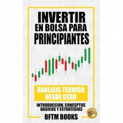 Invertir en bolsa para principiantes: Analisis técnico desde cero: Introducción, conceptos básicos y estrategias
