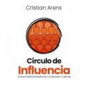 Circulo de Influencia: 4 pasos para rodearte de los mejores y crecer Cristian Arens
