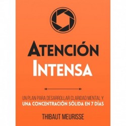 Atención Intensa : Un plan para desarrollar claridad mental y una concentración sólida en 7 días Thibaut Meurisse