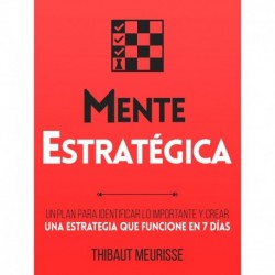 Mente Estratégica: Un plan para identificar lo importante y crear una estrategia que funcione en 7 días Thibaut Meurisse