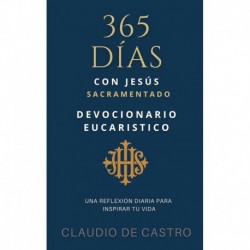 DEVOCIONARIO EUCARÍSTICO 365 días con Jesús Sacramentado : Una Reflexión Diaria para inspirar tu vida Claudio de Castro