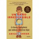 Un daño irreversible: La locura transgénero que seduce a nuestras hijas Abigail Shrier
