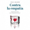 Contra la empatía: Argumentos para una compasión racional Paul Bloom