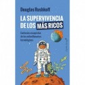 La supervivencia de los más ricos. Fantasías escapistas de los milmillonarios tecnológicos Douglas Rushkoff