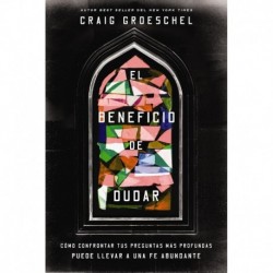El beneficio de dudar: Cómo confrontar tus preguntas más profundas puede llevar a una fe abundante Craig Groeschel