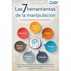 Las 7 herramientas de la manipulación - La psicología de la persuasión: cómo utilizar la comunicación sugestiva en beneficio propio - incluye técnicas de manipulación, ejercicios y trucos de lenguaje Augustin Steinbach