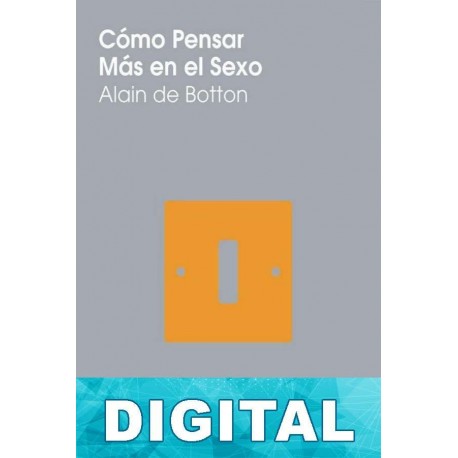 Cómo pensar más en el sexo Alain de Botton