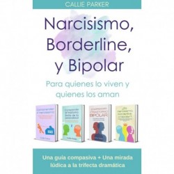 Narcisismo, Borderline y Bipolar: Para quienes lo viven y quienes los aman: Una guía compasiva + Una mirada lúdica a la trifecta dramática Callie Parker