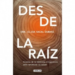 Desde la raíz: Pilares de la medicina integrativa para optimizar tu salud Dra. Elisa Sacal Dumani