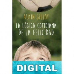 La lógica cotidiana de la felicidad Alain Gillot
