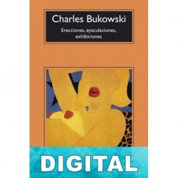 Erecciones, eyaculaciones, exhibiciones Charles Bukowski