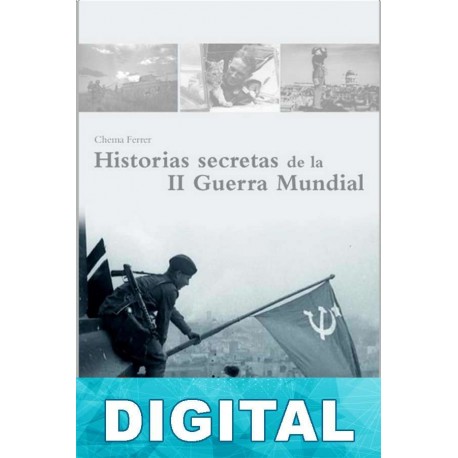 Historias secretas de la II Guerra Mundial Chema Ferrer