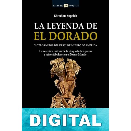 La leyenda de El Dorado y otros mitos del descubrimiento de América Christian Kupchik