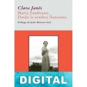 Maria Zambrano. Desde la sombra llameante Clara Janés
