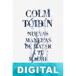 Nuevas maneras de matar a tu madre Colm Tóibín