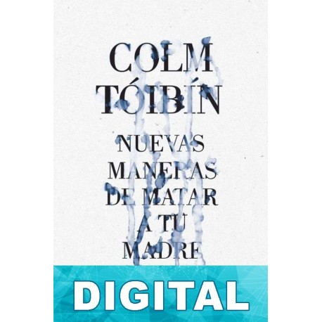 Nuevas maneras de matar a tu madre Colm Tóibín