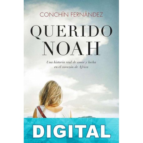 Querido Noah: Una historia real de amor y lucha en el corazón de África Conchín Fernández