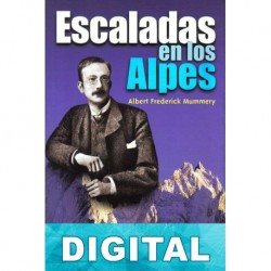 Escaladas en los Alpes Albert Frederick Mummery