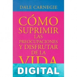 Cómo suprimir las preocupaciones y disfrutar de la vida Dale Carnegie