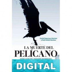 La muerte del pelícano: Otro caso del vaquero Rodríguez Daniel Espartaco Sánchez & Raúl Aníbal Sánchez