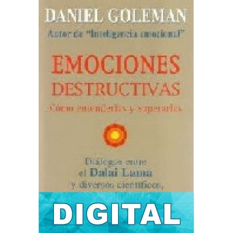 Emociones destructivas. Cómo entenderlas y superarlas Daniel Goleman