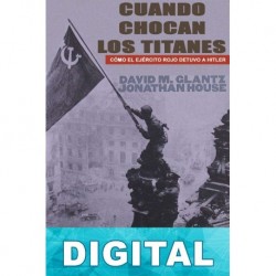 Cuando chocan los titanes: Cómo el Ejercito Rojo detuvo a Hitler David M. Glantz & Jonathan House