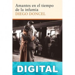 Amantes en el tiempo de la infamia Diego Doncel