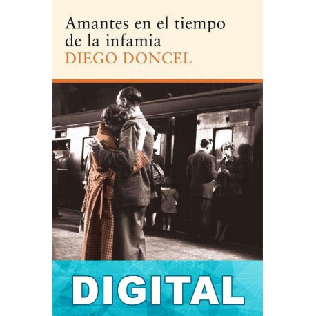 Amantes en el tiempo de la infamia Diego Doncel