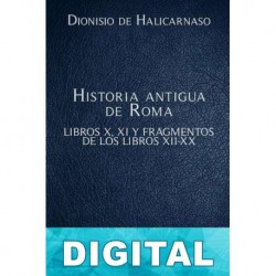 Historia antigua de Roma Libros X, XI y fragmentos de los libros XII-XX Dionisio de Halicarnaso