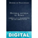 Historia antigua de Roma Libros X, XI y fragmentos de los libros XII-XX Dionisio de Halicarnaso