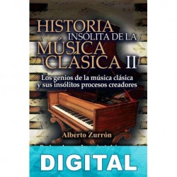 Historia insólita de la música clásica - II Alberto Zurrón