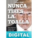 Nunca tires la toalla Donald J. Trump