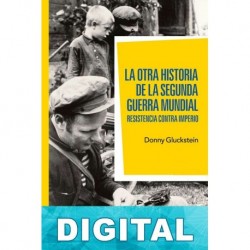 La otra historia de la Segunda Guerra Mundial. Resistencia contra imperio Donny Gluckstein