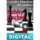 Bobby Fischer. El Ajedrez es la vida. E. J. Rodríguez