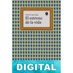 El estreno de la vida Eduardo López Bago