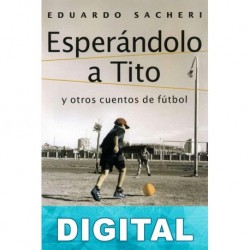 Esperándolo a Tito y otros cuentos de fútbol Eduardo Sacheri