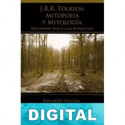 J. R. R. Tolkien. Mitopoeia y mitología, reflexiones bajo la luz refractada Eduardo Segura Fernández