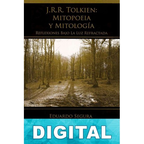 J. R. R. Tolkien. Mitopoeia y mitología, reflexiones bajo la luz refractada Eduardo Segura Fernández